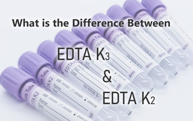 K2 EDTA 和 K3 EDTA 有什么区别？